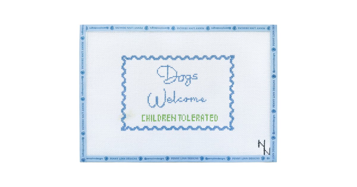 DOGS WELCOME CHILDREN TOLERATED - Penny Linn Designs - The Novice Needlepointer